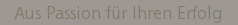 Aus Passion fr Ihren Erfolg