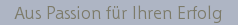 Aus Passion fr Ihren Erfolg