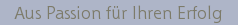 Aus Passion fr Ihren Erfolg