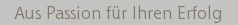 Aus Passion fr Ihren Erfolg