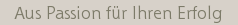Aus Passion fr Ihren Erfolg