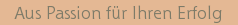 Aus Passion fr Ihren Erfolg